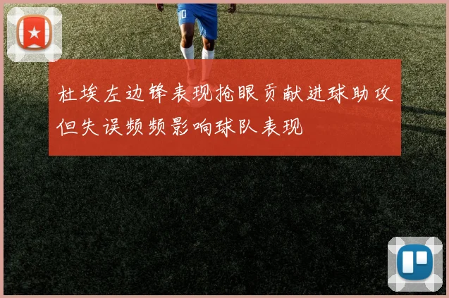 杜埃左边锋表现抢眼贡献进球助攻但失误频频影响球队表现