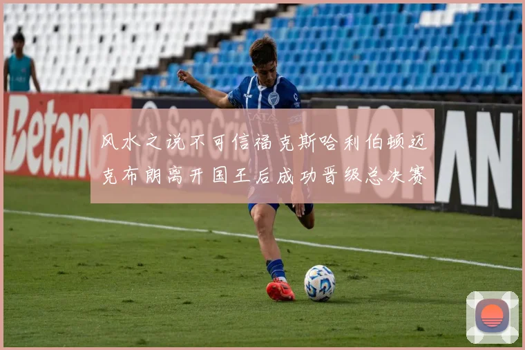 风水之说不可信福克斯哈利伯顿迈克布朗离开国王后成功晋级总决赛